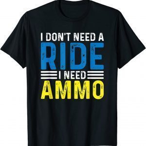 I Don't Need A Ride I Need Ammo Support Ukraine Strong T-Shirt