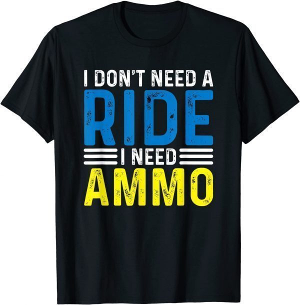 I Don't Need A Ride I Need Ammo Support Ukraine Strong T-Shirt