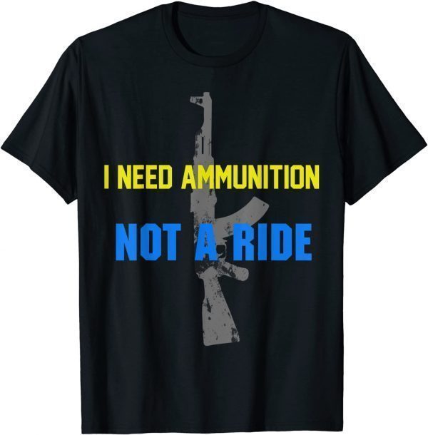 I Don't Need A Ride I Need Ammunition Ukraine Zelensky AK 47 Love Ukraine Shirt