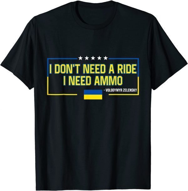 I Don't Need a Ride I Need Ammo Love Ukraine T-Shirt