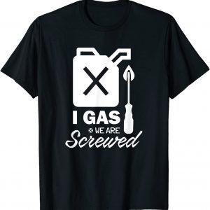 I Gas We Are Screwed Make Gas Prices Great Again Sarcastic 2022 Shirt
