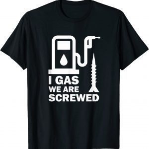 I Gas We Are Screwed Make Gas Prices Great Again Classic Shirt