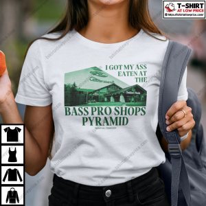 I Got My Ass Eaten At The Bass Pro Shops Pyramid Shirt