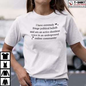 I Have Extremely Fringe Political Beliefs And Am An Active Dissident 2022 Shirt