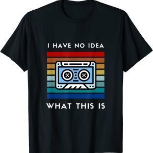 I Have No Idea What This Is Cassette 2022 Shirt