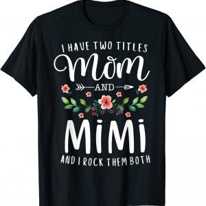 I Have Two Titles Mom And Mimi I Rock Them Both Floral 2022 Shirt