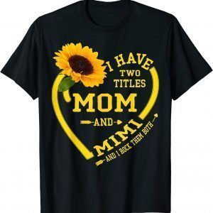 I Have Two Titles Mom And Mimi Mother's Day Sunflower Lover 2022 Shirt