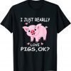 I Just Really Love Pigs Ok? Hog Lover Cute Farmer 2022 Shirt