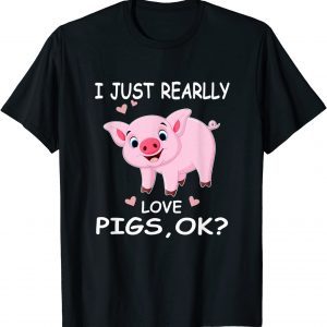 I Just Really Love Pigs Ok? Hog Lover Cute Farmer 2022 Shirt
