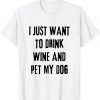 I Just Want To Drink Wine And Pet My Dog 2022 Shirt