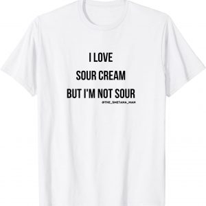 I LOVE SOUR CREAM BUT IM NOT SOUR Classic Shirt