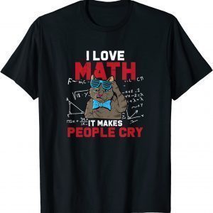 I Love Math It Makes People Cry Teacher Nerds Humor Pi Day T-Shirt