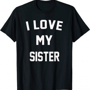 I Love My Sister Classic Shirt