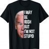 I May Be Irish But I’m Not Stupid Anti-Biden 2022 Shirt