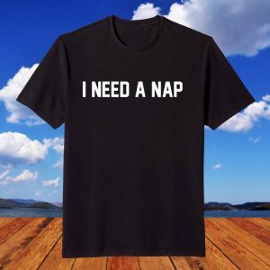 I Need A Nap 2022 Shirt