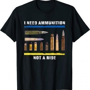 I Need Ammo - Not A Ride Ukrainian Flag Love Ukraine T-Shirt