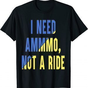 I Need Ammo Not a Ride Zelensky Stand with Ukraine Free Ukraine T-Shirt