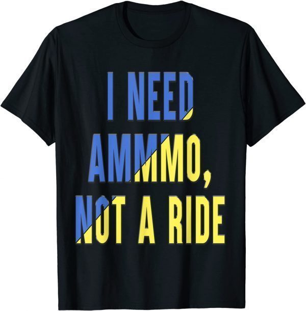 I Need Ammo Not a Ride Zelensky Stand with Ukraine Free Ukraine T-Shirt