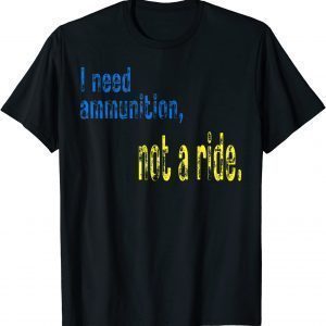 I Need Ammunition, Not A Ride Courageous President Zelenskyy Love Ukraine T-Shirt