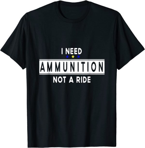 I Need Ammunition, Not A Ride For Ukraine I Stand With Ukraine Free Ukraine T-Shirt