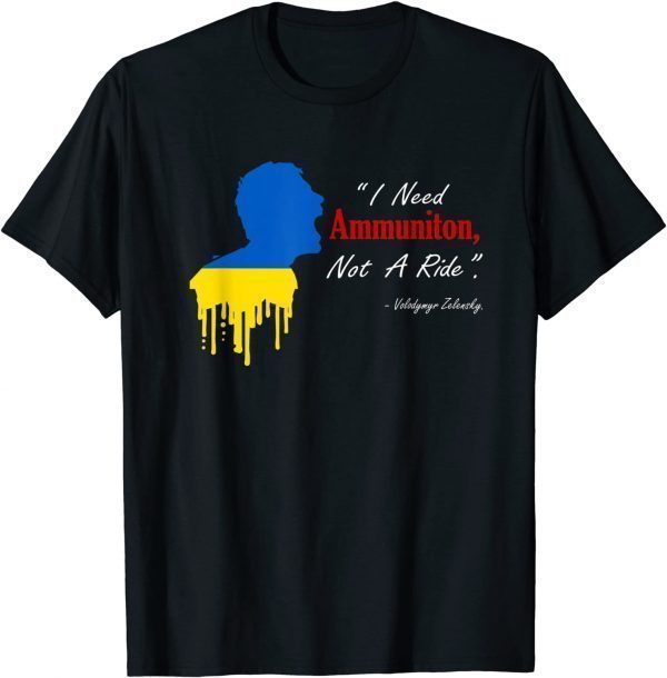 I Need Ammunition, Not A Ride I Stand With Ukraine Love Ukraine T-Shirt