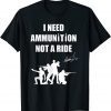I Need Ammunition Not A Ride Stand With Ukraine Support Ukraine Shirt