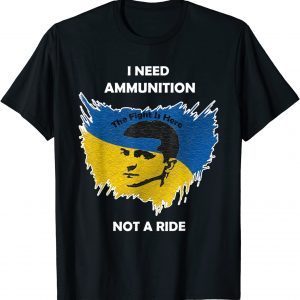 I Need Ammunition Not A Ride The Fight Is Here Free Ukraine T-Shirt