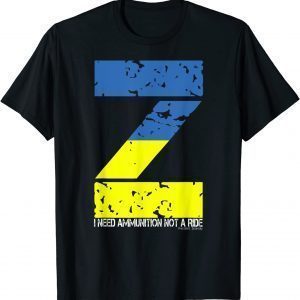 I Need Ammunition Not A Ride Ukraine Flag President Zelensky Love Ukraine T-Shirt