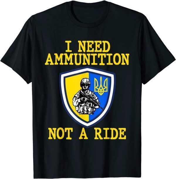I Need Ammunition Not A Ride Ukraine, Support Ukraine Love Ukraine T-Shirt