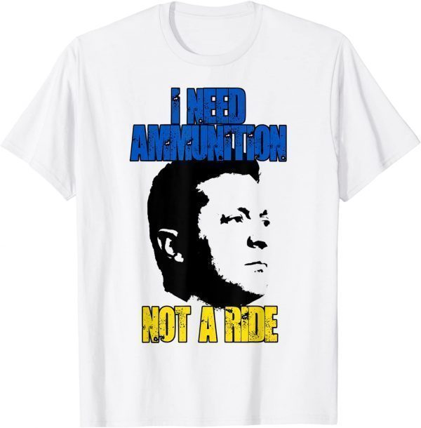 I Need Ammunition, Not A Ride Volodymyr Zelensky Save Ukraine T-Shirt