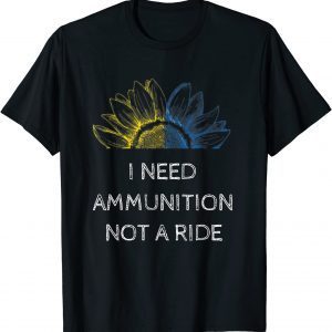 I Need Ammunition Not a Ride Ukraine Flag Sunflower T-Shirt