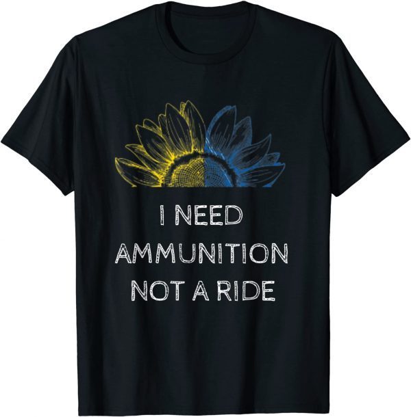 I Need Ammunition Not a Ride Ukraine Flag Sunflower T-Shirt