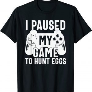 I Paused My Game To Hunt Eggs Happy Easter Day Shirt