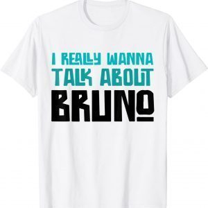 I Really Wanna Talk About Bruno 2022 Shirt