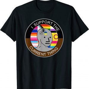 I Support The Current Thing Meme 2022 Shirt