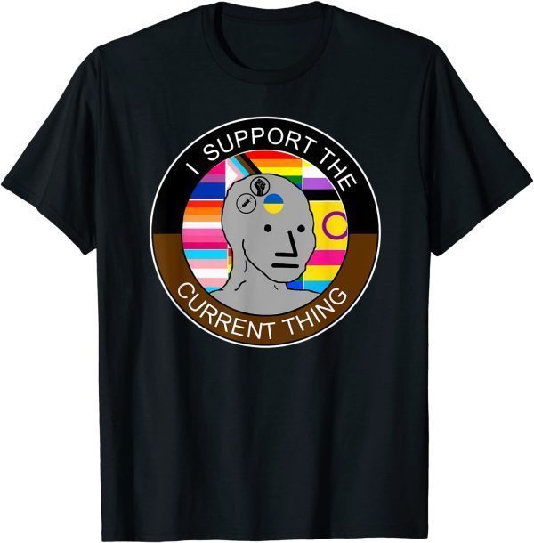 I Support The Current Thing Meme 2022 Shirt