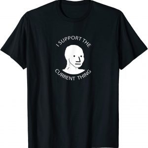 I Support the Current Thing 2022 Shirt