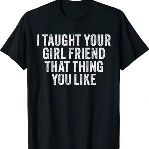 I Taught Your Girlfriend That Thing You Like Vintage Classic Shirt