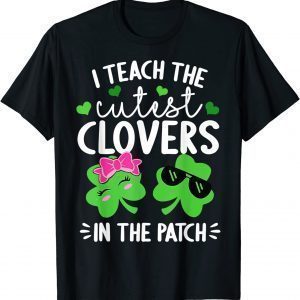 I Teach The Cutest Clovers In The Patch St. Patricks Day Classic Shirt