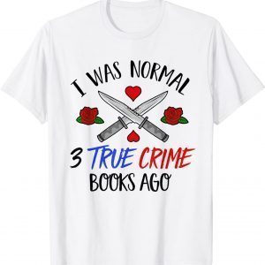 I Was Normal 3 True Crime Books Ago 2022 Shirt