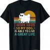 I Work Hard So My Dog Can Live a Great Life Dog Owner Classic Shirt