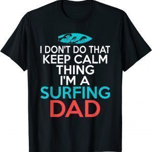 I dont do that Calm Thing im a Surfing Dad Surfer Father 2022 Shirt