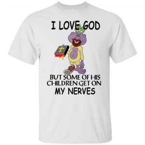 I love god but some of his children get on my nerves 2022 shirt