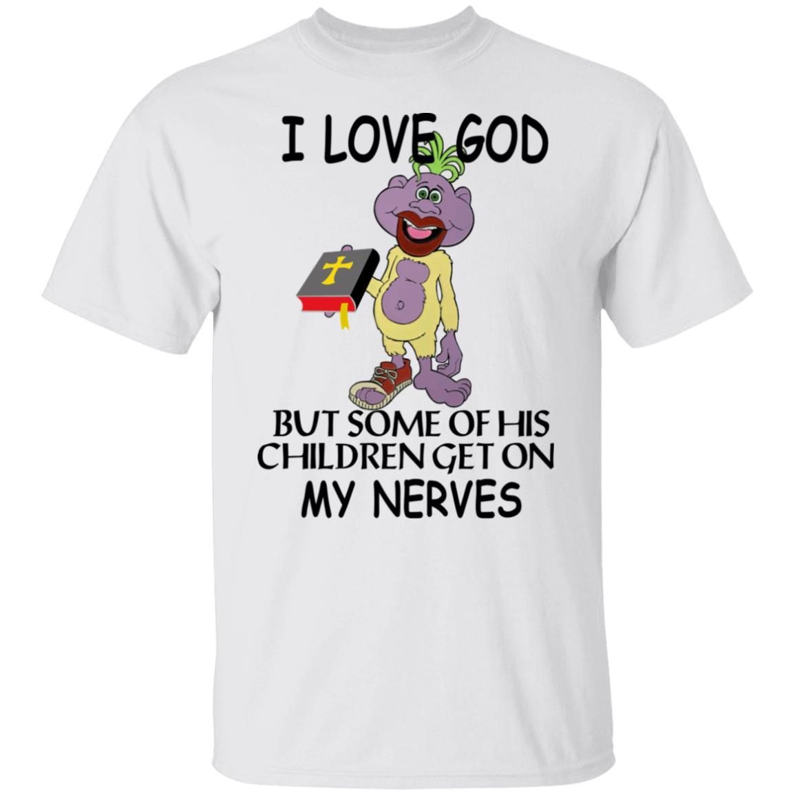 I love god but some of his children get on my nerves 2022 shirt