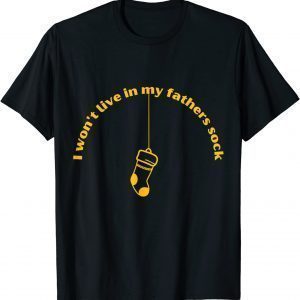 I won't live in my fathers sock T-Shirt