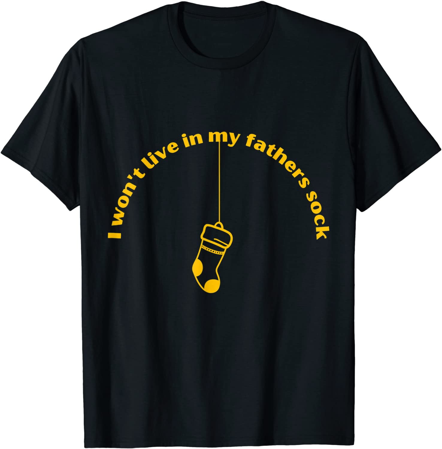 I won't live in my fathers sock T-Shirt