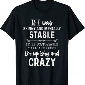 If I Was Skinny And Mentally Stable 2022 Shirt