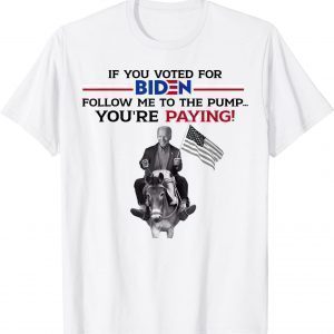 If U Voted For biden Follow Me To Pump 2022 Shirt
