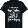 If you voted for Biden follow me to gas pump you're paying 2022 Shirt