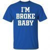I’m Broke Baby 2022 Shirt